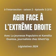 S2 - #2 (2/2) Agir face à l'extrême droite (Législatives 2024)