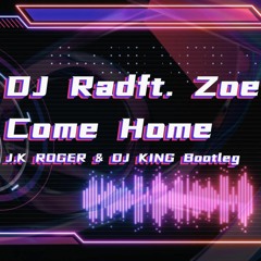 DJ Rad- Come Home Ft. Zoe ( J.K ROGER & DJ KING Bootleg)