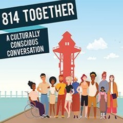 814 Together - A Culturally Conscious Conversation Episode 5