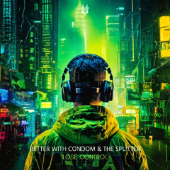 Better With Condom & The Splitter -  Lose Control