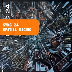 PREMIERE : Sync 24 - Spatial Racing [CE040]