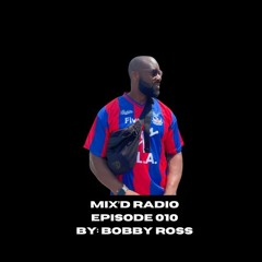 MIX'D RADIO: EPISODE 010 W/ BOBBY ROSS