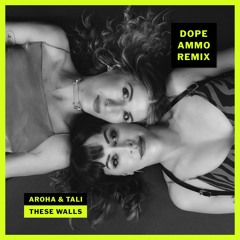 AROHA & TALI - These Walls (Dope Ammo Remix)