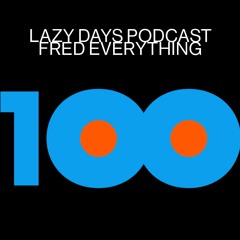 Lazy Days Podcast 100 /// Fred Everything, July 2021 *FINAL EPISODE
