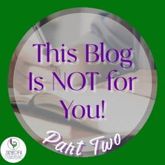 BLOG TALK: This Blog is NOT For You! (Part 2