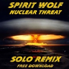 Spirit Wolf - Nuclear Threat (Solo Remix) FREE DOWNLOAD