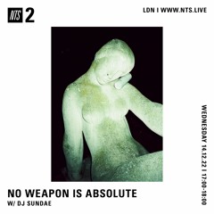 NO WEAPON IS ABSOLUTE - DJ Sundae - 14-12-2022 - NTS 2