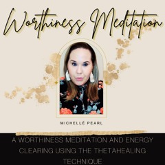 ThetaHealing - Worthiness Meditation & Energy Clearing