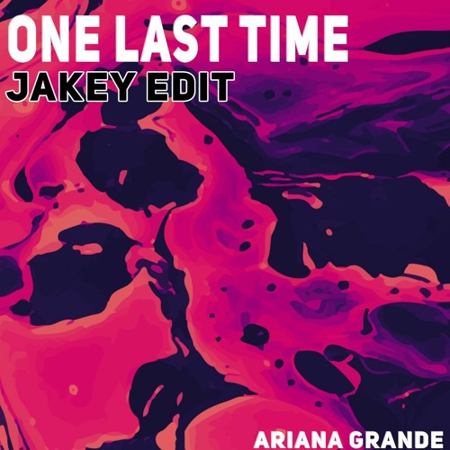 Ariana Grande - One Last Time (Jakey Edit) [FREE DOWNLOAD]