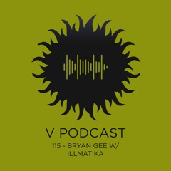 V Podcast 115 - Bryan Gee w/ Illmatika