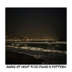 Awake at Night Podcast #035 Pulse & Pattern