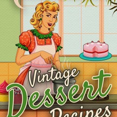 (⚡READ⚡) Vintage Dessert Recipes: Timeless and Memorable Old-Fashioned Sweet Rec