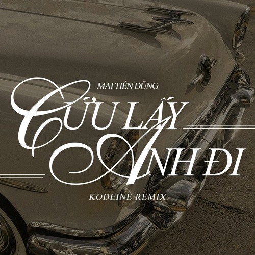 Mai Tiến Dũng - Cứu Lấy Anh Đi (KØDEINE Remix)