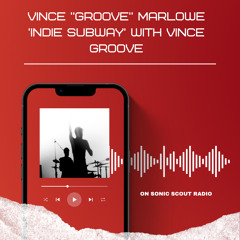 To be featured on this show - Reach out to vince@sonicscoutradio.com - Vince “Groove” Marlowe Indie Subway with Vince Groove