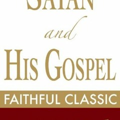 Access EPUB KINDLE PDF EBOOK Satan and His Gospel (Arthur Pink Collection Book 47) by unknown 📙