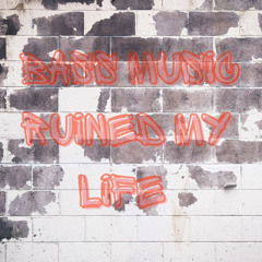 Bass Music Ruined My Life