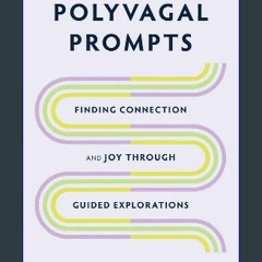 PDF [READ] 📚 Polyvagal Prompts: Finding Connection and Joy through Guided Explorations Full Pdf