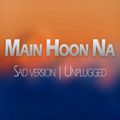 Main Hoon Na - Sad Version | Unplugged | Hussain Shahzad