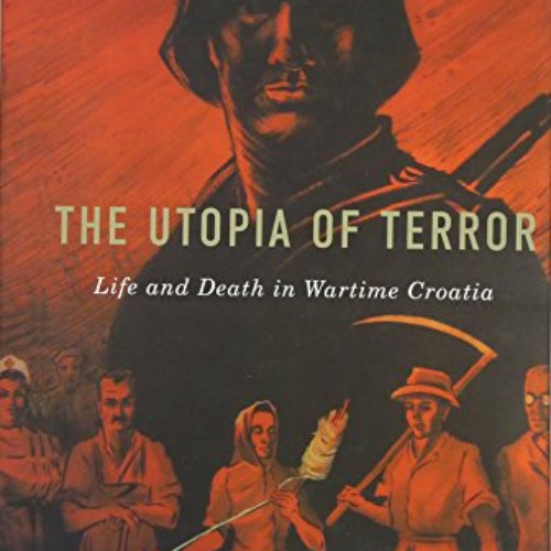 [DOWNLOAD] PDF 🧡 The Utopia of Terror: Life and Death in Wartime Croatia (Rochester