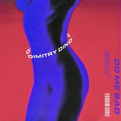 Dimitry Dino - Do Me Bad