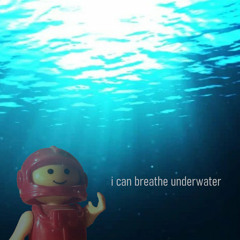 i can breathe underwater ('cause you're here with me)