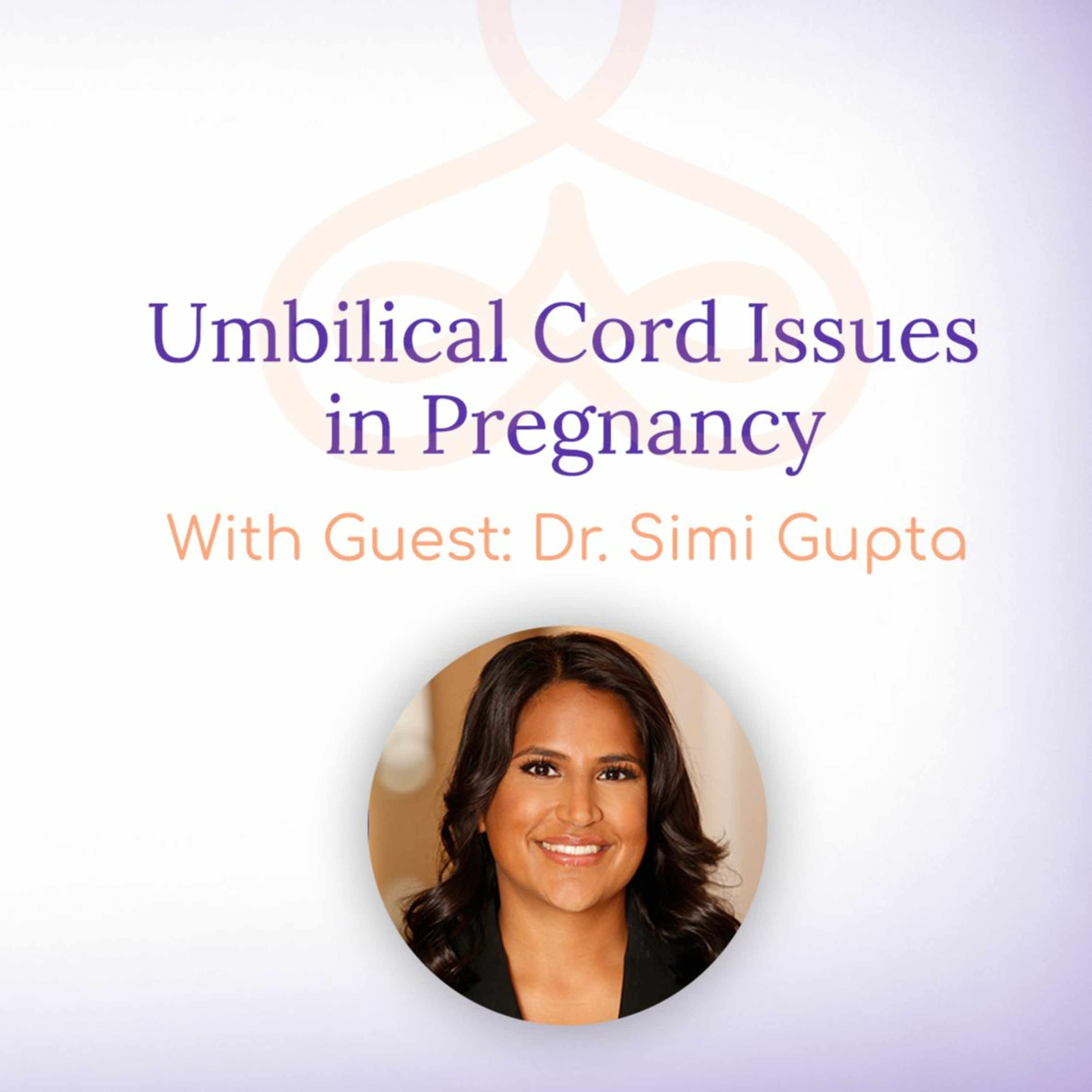 "Umbilical Cord Issues in Pregnancy" - with Dr. Simi Gupta episode artwork