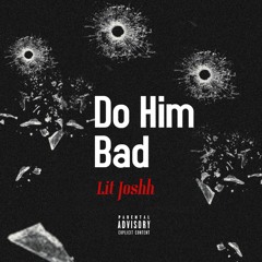 Lit Joshh - Do Him Bad