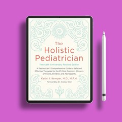 The Holistic Pediatrician, Twentieth Anniversary Revised Edition: A Pediatrician's Comprehensiv