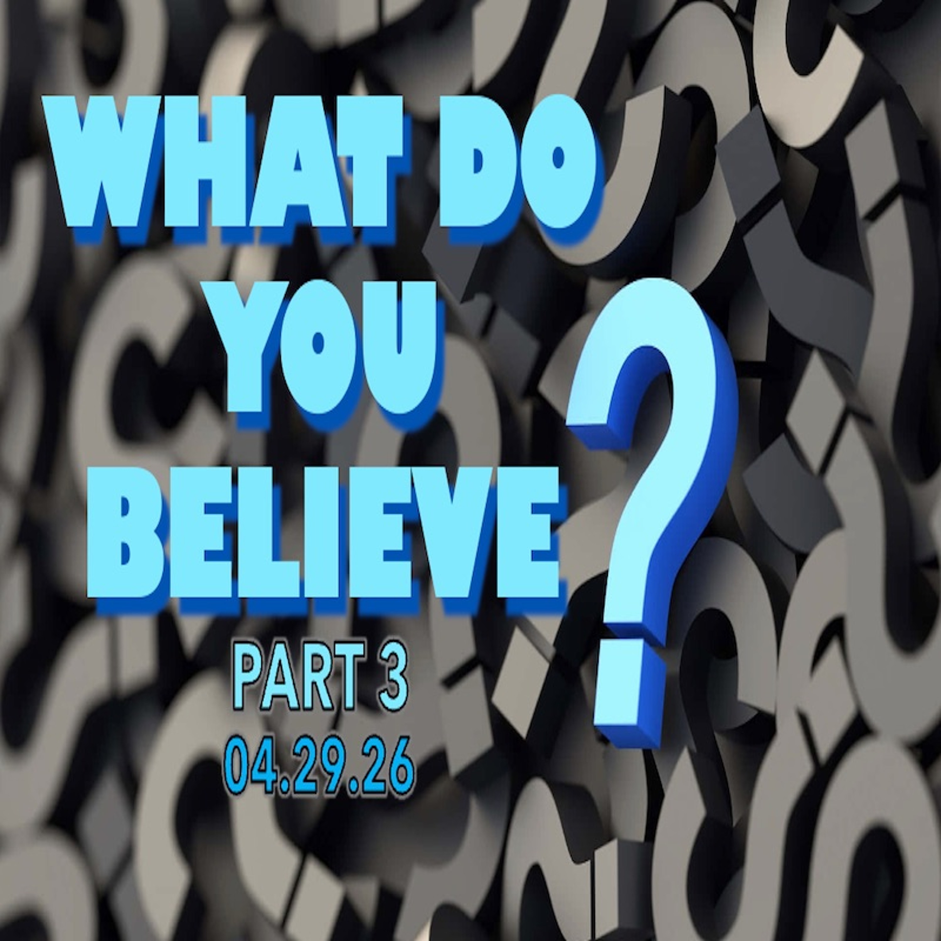 What Do You Believe? - Part 3 - Wed 04/29/26 episode artwork