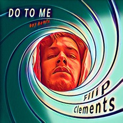 DO TO ME  (by Filip Clements) -007 Remix