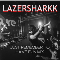 LazerSharkk - Just Remember To Have Fun Mix
