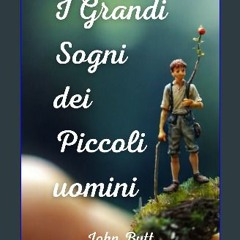 [Ebook] ⚡ I Grandi Sogni dei Piccoli Uomini: Un magnifico libro fantasy per ragazzi che insegna a