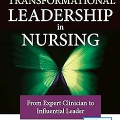 ~[Read]~ [PDF] Transformational Leadership in Nursing: From Expert Clinician to Influential Lea