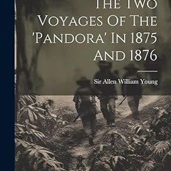 ❤PDF✔ The Two Voyages Of The 'pandora' In 1875 And 1876