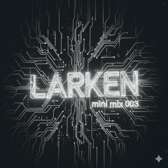 LARKEN - Mini Mix 003