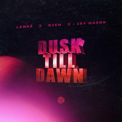 LANNÉ, DJSM & Jay Mason - Dusk Till Dawn