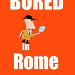 [VIEW] EBOOK EPUB KINDLE PDF Bored in Rome: Awesome Experiences for the Repeat Visitor by  Dean Dalt