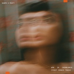 GUAPO, PEATY - 6PM in Casablanca (Yigit Cengiz Touch)