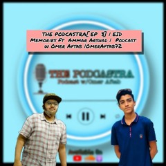 THE PODCASTRA S1 | [ EP 3] | EID  Memories Ft  Ammar Arshad |OmerAftab72