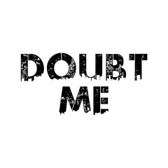 Doubt Me