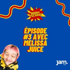 Boom Tschak Ep. #3 avec Melissa Juice