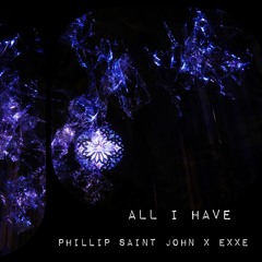 All I Have - Phillip Saint John x Exxe