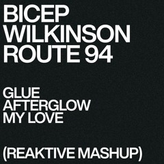 Bicep x Wilkinson x Route 94 - Glue x Afterglow x My Love (Reaktive Mashup)