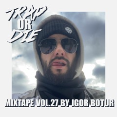 TRAP OR DIE Mixtape Vol. 27 By Igor Botur