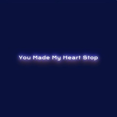 You Made My Heart Stop