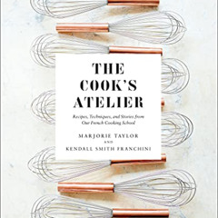 DOWNLOAD KINDLE 📪 The Cook's Atelier: Recipes, Techniques, and Stories from Our Fren
