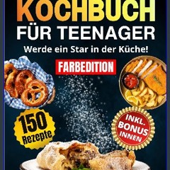 PDF/READ 🌟 KOCHBUCH FÜR TEENAGER [FARBEDITION]: Werde ein Star in der Küche! Unzählige einfache un