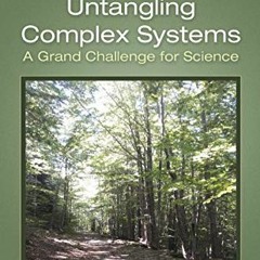 Read [PDF EBOOK EPUB KINDLE] Untangling Complex Systems: A Grand Challenge for Scienc