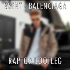 Brent - Balenciaga (RAPTOR BOOTLEG) FREE DOWNLOAD