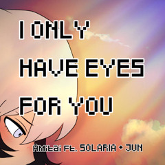 i only have eyes for you / amitai ft. solaria/jun